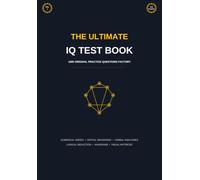 The Ultimate IQ Test Book: 1000 Original Practice Questions: Mensa Practice Tests, Logical Reasoning, Spatial and Numerical Aptitude Workbook (Volume 1) (The Ultimate IQ Test Series)