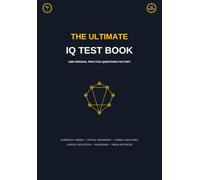 The Ultimate IQ Test Book: 1000 Original Practice Questions: Mensa Practice Tests, Logical Reasoning, Spatial and Numerical Aptitude Workbook (Volume 7) (The Ultimate IQ Test Series)