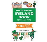 The Ultimate Ireland Book For Kids And Teens: 100+ Fun And Educational Stories, Trivia Quizzes, And Fun Facts About Ireland (Travel Books For Kids And Teens)