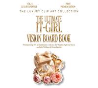 The Ultimate IT-Girl Vision Board Book: Premium Clip Art & Manifestation Collection for Wealth, High-End Travel, Aesthetic Wellness & Dream Interiors (The Luxury Clip Art Collection)