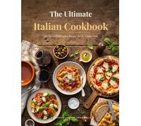 The Ultimate Italian Cookbook: 60 Classic & Modern Recipes for the Home Cook - From Antipasti to Dolci