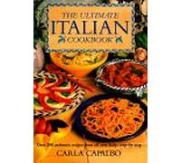 The Ultimate Italian Cookbook: Over 200 Authentic Recipes from All over Italy, Illustrated Step-By-Step