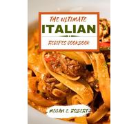 THE ULTIMATE ITALIAN RECIPES COOKBOOK: 110 Traditional and delicious dishes from all around Italy