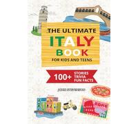 The Ultimate Italy Book For Kids And Teens: 100+ Fun And Educational Stories, Trivia Quizzes, And Fun Facts About Italy (Travel Books For Kids And Teens)