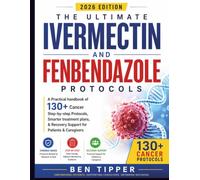 The Ultimate Ivermectin and fenbendazole Protocols: A Practical handbook of 130+ Cancer Step-by-step Protocols, Smarter treatment plans, & Recovery Support for Patients & Caregivers