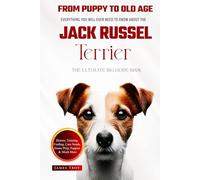 The Ultimate Jack Russel Terrier Big Guide Book: Everything You Will Ever Need To Know About The Jack Russel Terrier