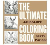 The Ultimate Jackalope Coloring Book: A Colorful Journey Through The Mythical Realm Of Jackalopes