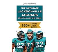 The Ultimate Jacksonville Jaguars Book For Kids And Teens: 160+ Fun, Surprising, And Educational Stories And Trivia Quizzes About Players And History (NFL Football Book For Kids And Teens)