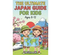 The Ultimate Japan Guide for Kids: Explore Japan in this Chapter Book for Kids Aged 8-12