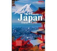 THE ULTIMATE JAPAN TRAVEL GUIDE 2025-2026: Discover Hidden Gems, Taste Like a Local, Embrace True Culture & Save More on Every Adventure