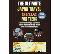 The Ultimate Japan Travel Guide For Teens: A Teen's Complete Japan Expedition to Embark on a journey through vibrant cities and serene landscapes