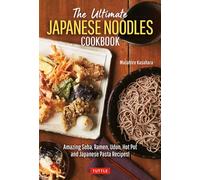The Ultimate Japanese Noodles Cookbook : Amazing Soba, Ramen, Udon, Hot Pot and Japanese Pasta Recipes!