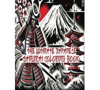 The Ultimate Japanese Samurai Coloring Book: Over 50 Stunning Designs of Feudal Japan, Legendary Warriors, and Zen-Inspired Art for Relaxation and Creativity