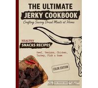 The Ultimate Jerky Cookbook: How to Make Beef Jerky, Venison, Poultry, Fish & Game: Dehydrator, Oven & Smoker Drying Methods for Healthy, High-Protein ... & Beyond (Ultimate Recipe Collection)