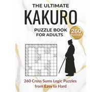 The Ultimate Kakuro Puzzle Book for Adults: 260 Cross Sums Logic Puzzles from Easy to Hard for Hours of Fun and Mind-Training Challenges