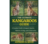 THE ULTIMATE KANGAROOS GUIDE: A Complete Guide to Kangaroo Species, Behavior, Ecology, and Conservation.
