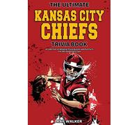The Ultimate Kansas City Chiefs Trivia Book: A Collection of Amazing Trivia Quizzes and Fun Facts for Die-Hard Chiefs Fans!