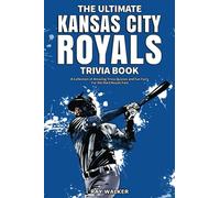 The Ultimate Kansas City Royals Trivia Book: A Collection of Amazing Trivia Quizzes and Fun Facts for Die-Hard Royals Fans!