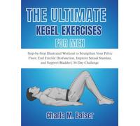 THE ULTIMATE KEGEL EXERCISES FOR MEN: Step-by-Step Illustrated Workout to Strengthen Your Pelvic Floor, End Erectile Dysfunction, Improve Sexual Stamina, and Support Bladder | 30-Day Challenge