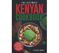 The Ultimate Kenyan Cookbook: 111 Dishes From Kenya To Cook Right Now: 49 (World Cuisines)