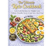 The Ultimate Keto Cookbook: 90+ Easy Low-Carb Recipes for Weight Loss, Diabetic-Friendly Meal Prep, and Simple High-Fat Keto Meals for Beginners