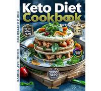 The Ultimate Keto Diet Cookbook for Beginners 2025: Easy Low-Carb Recipes with Full-Color Photos, a 60-Day Meal Plan, Practical Tools, and Step-by-Step Keto Guidance.