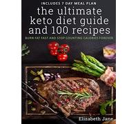 The Ultimate Keto Diet Guide & 100 Recipes: Burn Fat Fast & Stop Counting Calories Forever
