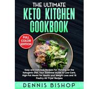 The Ultimate Keto Kitchen Cookbook: Easy and Delicious Recipes for Thriving on the Ketogenic Diet. Your Essential Guide to Low-Carb, High-Fat Meals for Health and Weight Loss