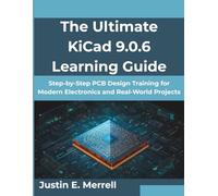 The Ultimate KiCad 9.0.6 Learning Guide: Step-by-Step PCB Design Training for Modern Electronics and Real-World Projects (MindForge Series)