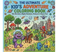 The Ultimate Kid’s Adventure Coloring Book: Silly Monsters, Mighty Machines, Dinosaurs & Space Fun! | 35 Fun Coloring Pictures for All Ages