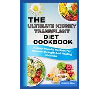 THE ULTIMATE KIDNEY TRANSPLANT DIET COOKBOOK: Kidney-Friendly Recipes For Immune Strength And Healing Nutrition