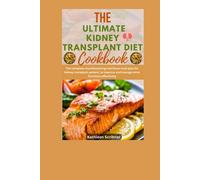 The Ultimate Kidney Transplant Diet Cookbook: The Complete Mouthwatering Nutritious Meal Plan For Kidney Transplant Patient, to Improve and Manage ... Recipes For Kidney Transplant Recipient)