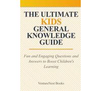 The Ultimate Kids General Knowledge Guide: Fun and Engaging Questions and Answers to Boost Children's Learning