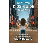 The Ultimate Kids' Guide to Business: Big Ideas for Little Entrepreneurs
