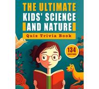 The Ultimate Kids' Science and Nature Quiz Trivia Book: Test Your Knowledge on the World's Natural Wonders and Scientific Discoveries: A Comprehensive ... Biology, Physics, and Environmental Science