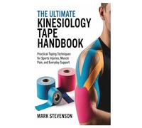 The Ultimate Kinesiology Tape Handbook: Practical Taping Techniques for Sports Injuries, Muscle Pain, and Everyday Support