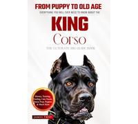 The Ultimate King Corso Big Guide: Everything You Will Ever Need To Know About The King Corso Book