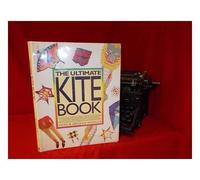 The Ultimate Kite Book: The Complete Guide to Choosing, Making, and Flying Kites of All Kinds-From Boxex and Sleds to Diamonds and Deltas, from Stunts