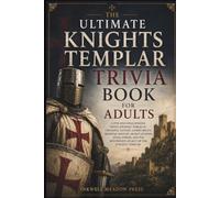 The Ultimate Knights Templar Trivia Book For Adults: A Fun and Challenging Trivia Journey Through Crusades, Castles, Sacred Relics, Medieval Battles, ... (The Ultimate Trivia Book For Adults Series)