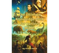 The Ultimate Knowledge Book for Curious Minds: Unlock Ancient Secrets, Wild Wonders, Space Mysteries & More- Get Smarter and Stay Ahead with the Ultimate Knowledge Adventure!