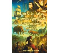 The Ultimate Knowledge Book for Curious Minds: Unlock Ancient Secrets, Wild Wonders, Space Mysteries & More- Get Smarter and Stay Ahead with the Ultimate Knowledge Adventure!