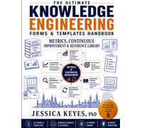 The Ultimate Knowledge Engineering Forms & Templates Handbook: Metrics, Continuous Improvement, and Reference Library (Book 9): 55 Forms, Templates, ... Metrics, Dashboards, ROI, Audits & Refer