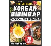 THE ULTIMATE KOREAN BIBIMBAP COOKBOOK FOR BEGINNERS: Authentic, Easy & Healthy Rice Bowl Recipes - Step-by-Step Korean Meals with Classic, Vegetarian & Modern Variations