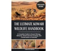THE ULTIMATE KOWARI WILDLIFE HANDBOOK: A Complete Guide to Kowari Biology, Behavior, Desert Survival, Ecology, and Conservation in Australia