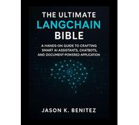 The ultimate langchain Bible: A Hands-On Guide to Crafting Smart AI Assistants, Chatbots, and Document-Powered Applications (Digital skills and tutorials for beginners)