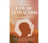 The Ultimate Law of Attraction Guidebook: Five practical steps to manifesting your desires and unlocking the secret to a life of abundance and success