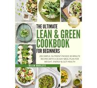 The Ultimate Lean & Green Cookbook for Beginners: 200 Simple, Nutrient-Packed 30-Minute Recipes with a 30-Day Meal Plan for Weight, Energy & Gut Health
