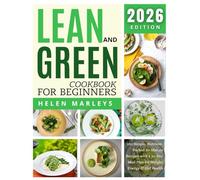 The Ultimate Lean & Green Cookbook for Beginners: 200 Simple, Nutrient-Packed 30-Minute Recipes with a 30-Day Meal Plan for Weight, Energy & Gut Health