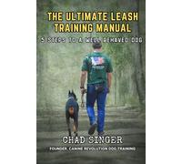 The Ultimate Leash Training Manual: 5 Steps to a Well Behaved Dog