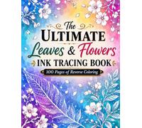 The Ultimate Leaves & Flowers Ink Tracing Book: 100 Pages of Reverse Coloring